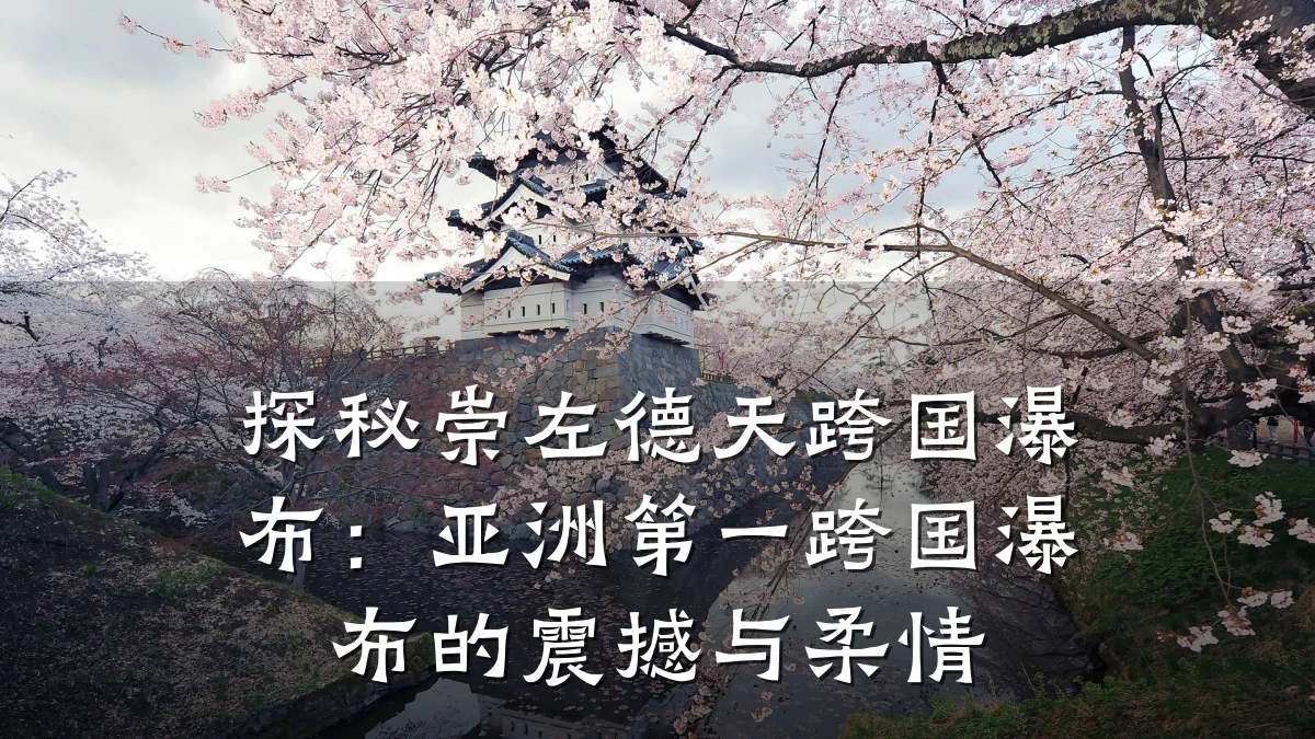 探秘崇左德天跨国瀑布：亚洲第一跨国瀑布的震撼与柔情