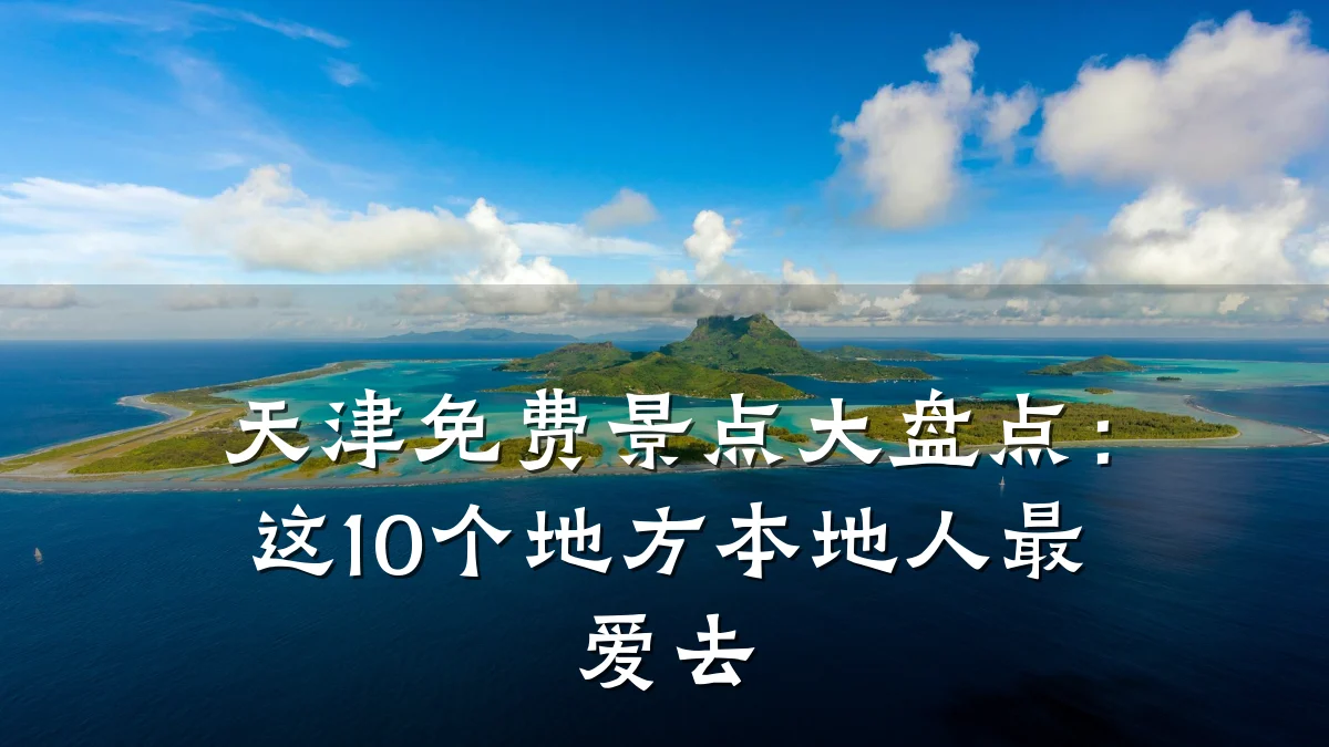 天津免费景点大盘点:这10个地方本地人最爱去