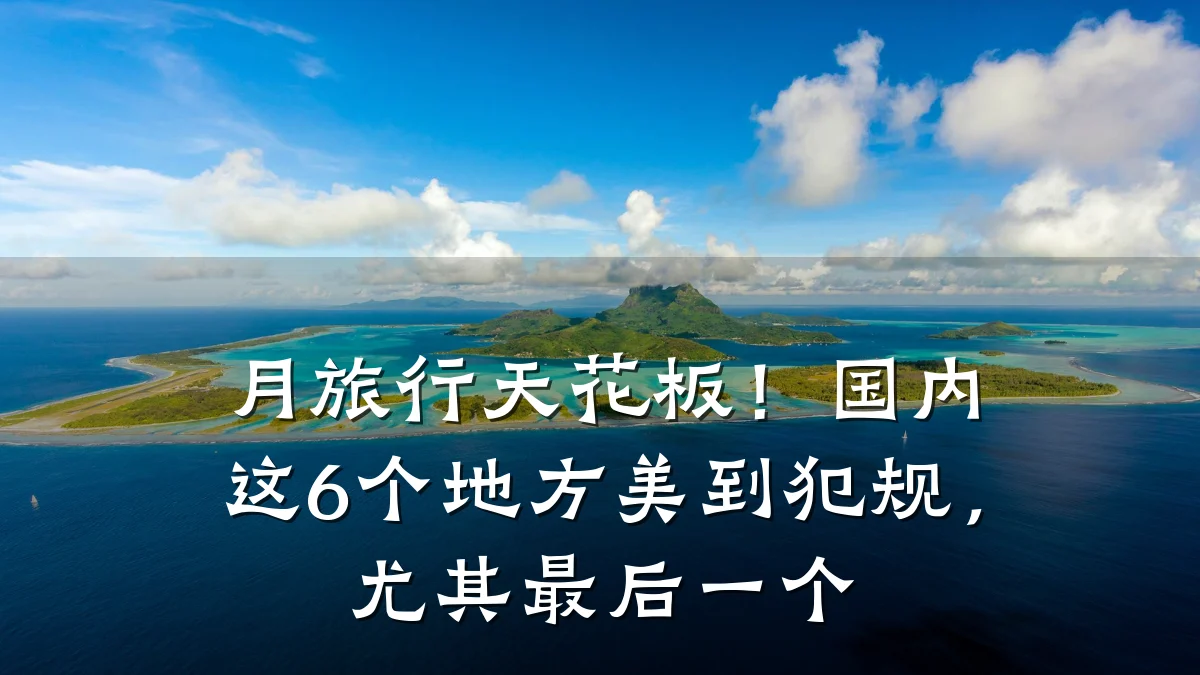 月旅行天花板!国内这6个地方美到犯规,尤其最后一个