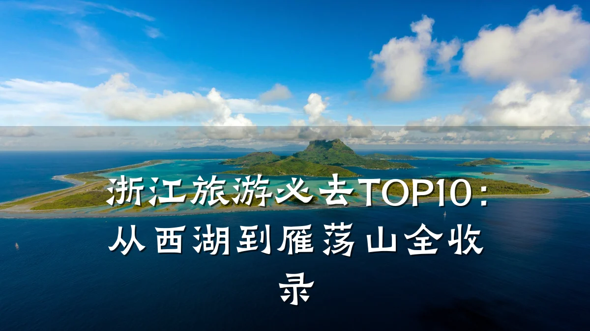浙江旅游必去TOP10:从西湖到雁荡山全收录