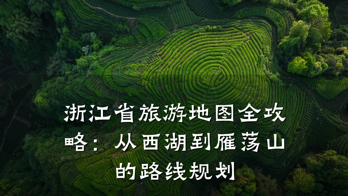 浙江省旅游地图全攻略:从西湖到雁荡山的路线规划