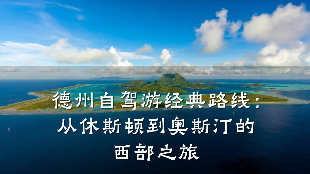 德州自驾游经典路线:从休斯顿到奥斯汀的西部之旅