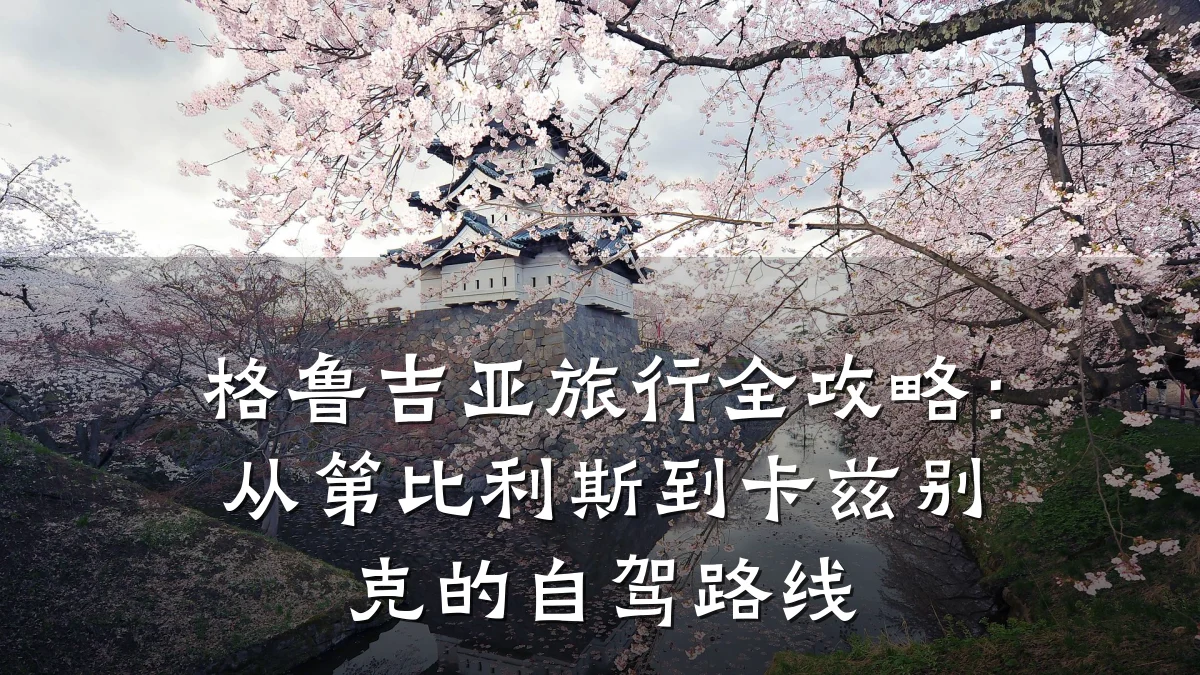 格鲁吉亚旅行全攻略:从第比利斯到卡兹别克的自驾路线