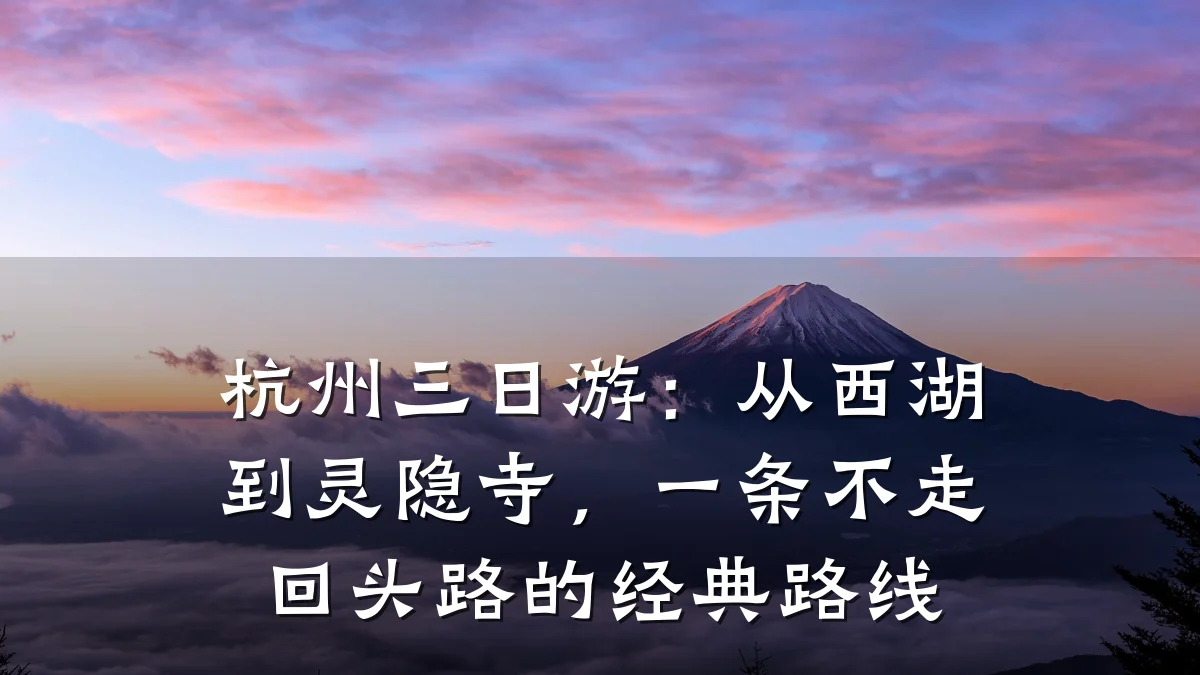 杭州三日游:从西湖到灵隐寺,一条不走回头路的经典路线