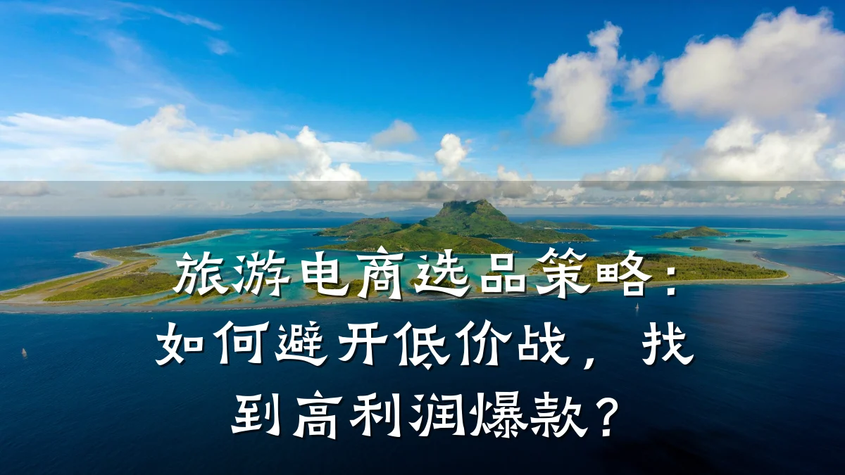 旅游电商选品策略:如何避开低价战,找到高利润爆款?