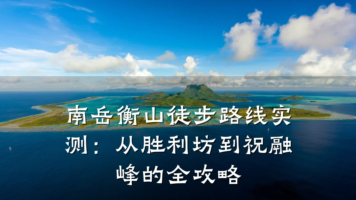 南岳衡山徒步路线实测:从胜利坊到祝融峰的全攻略