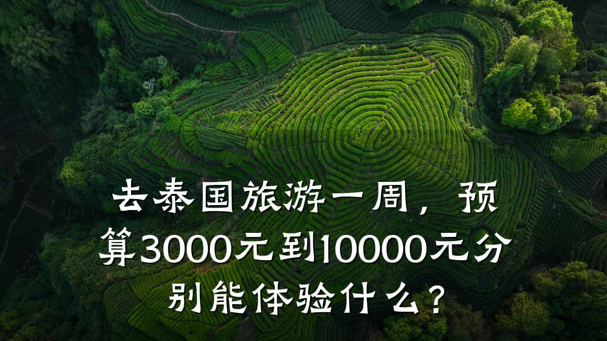 去泰国旅游一周,预算3000元到10000元分别能体验什么?