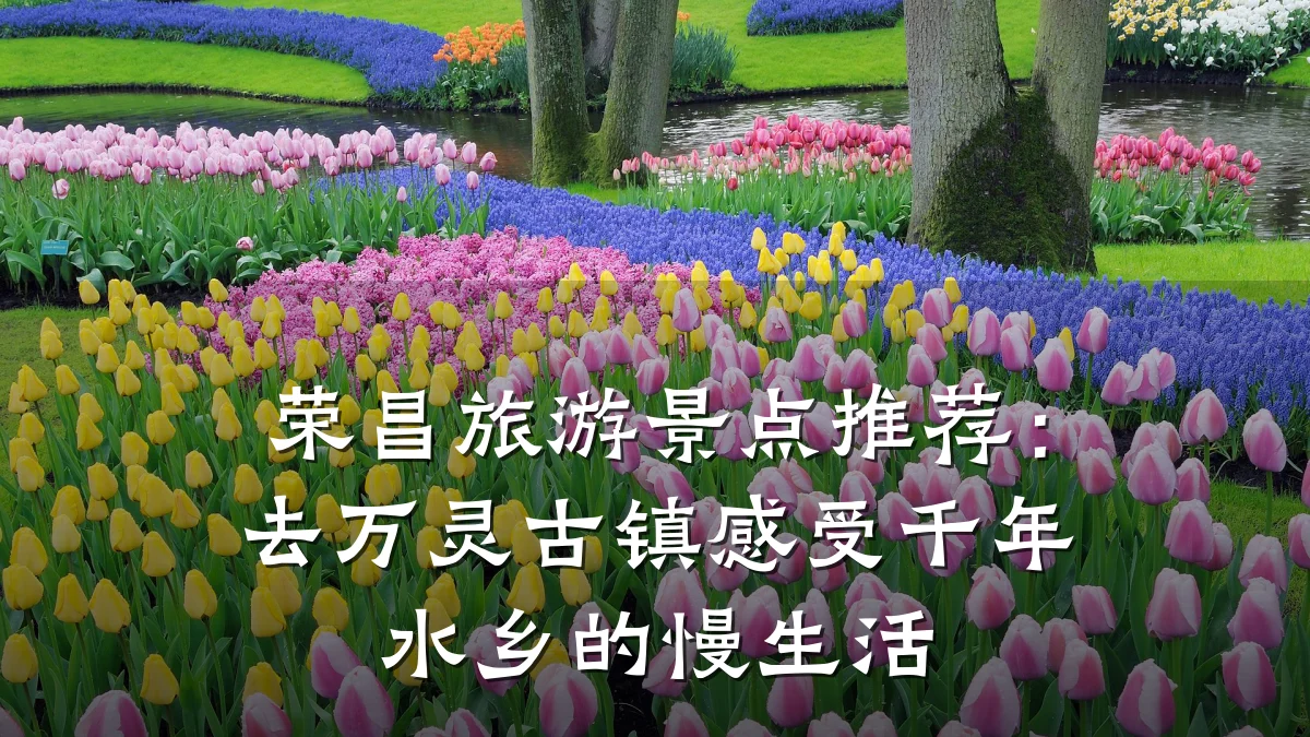 荣昌旅游景点推荐：去万灵古镇感受千年水乡的慢生活
