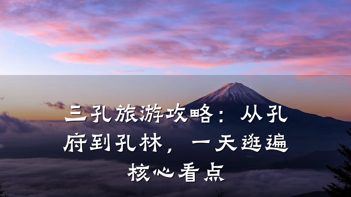 三孔旅游攻略:从孔府到孔林,一天逛遍核心看点