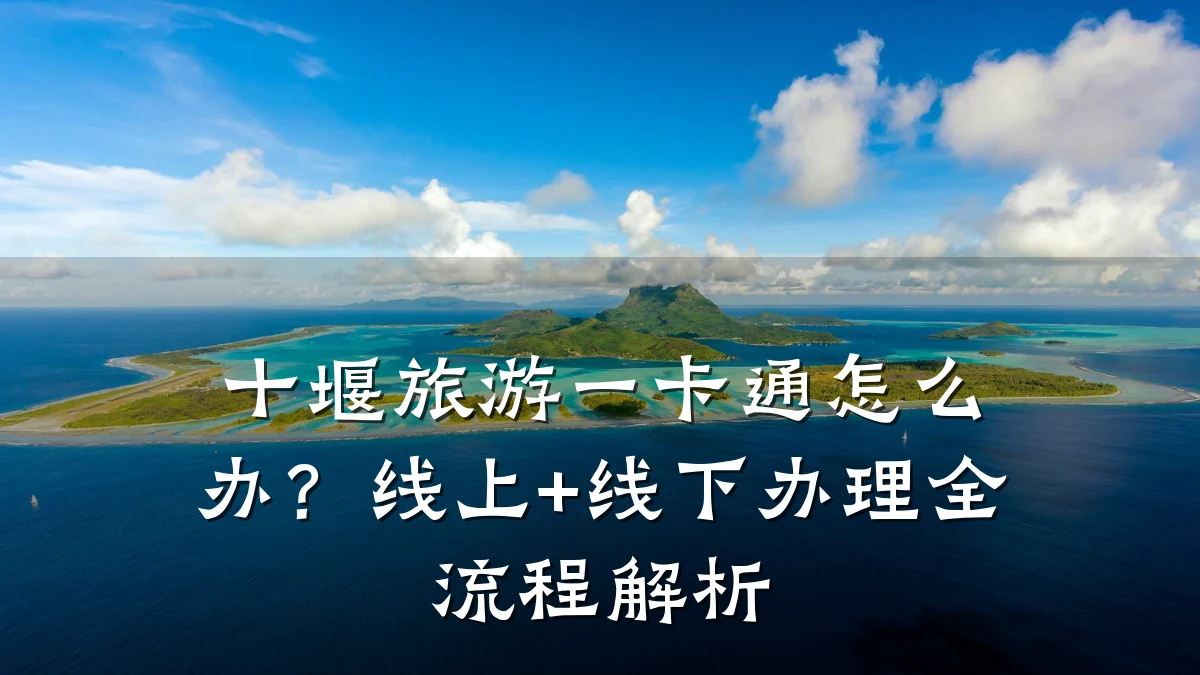 十堰旅游一卡通怎么办？线上+线下办理全流程解析