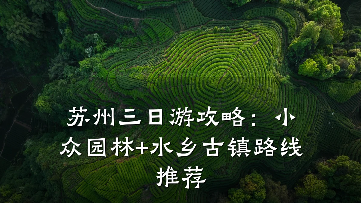 苏州三日游攻略:小众园林+水乡古镇路线推荐