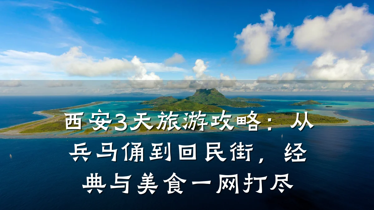 西安3天旅游攻略:从兵马俑到回民街,经典与美食一网打尽