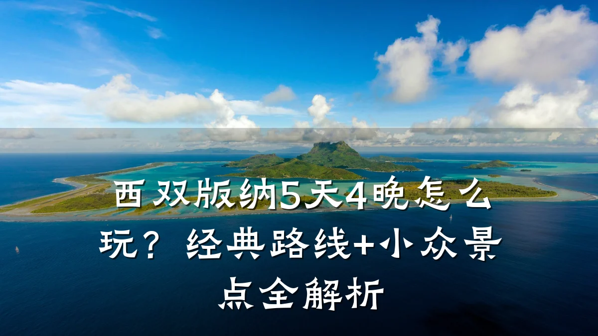 西双版纳5天4晚怎么玩?经典路线+小众景点全解析