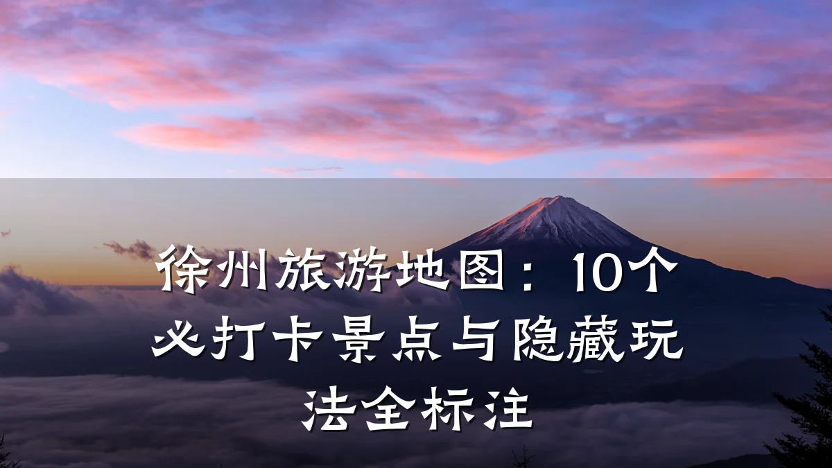 徐州旅游地图:10个必打卡景点与隐藏玩法全标注