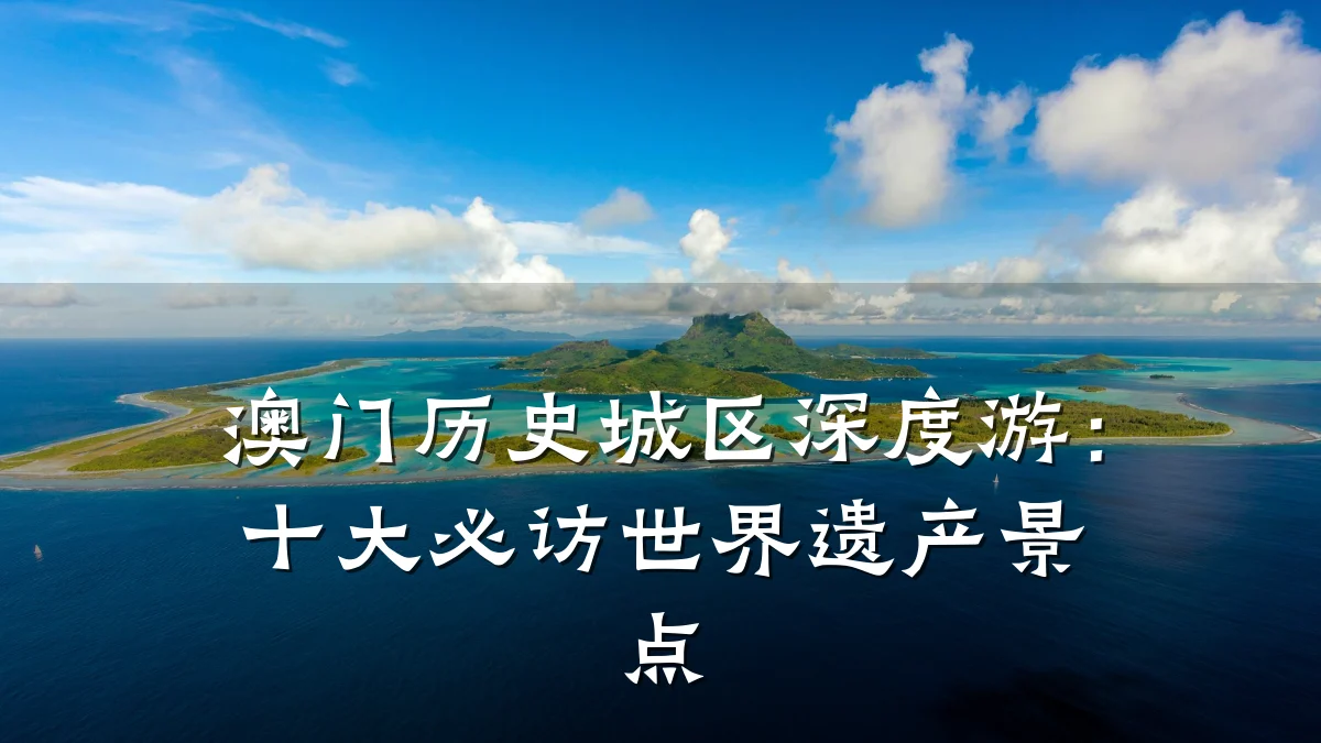 澳门历史城区深度游：十大必访世界遗产景点