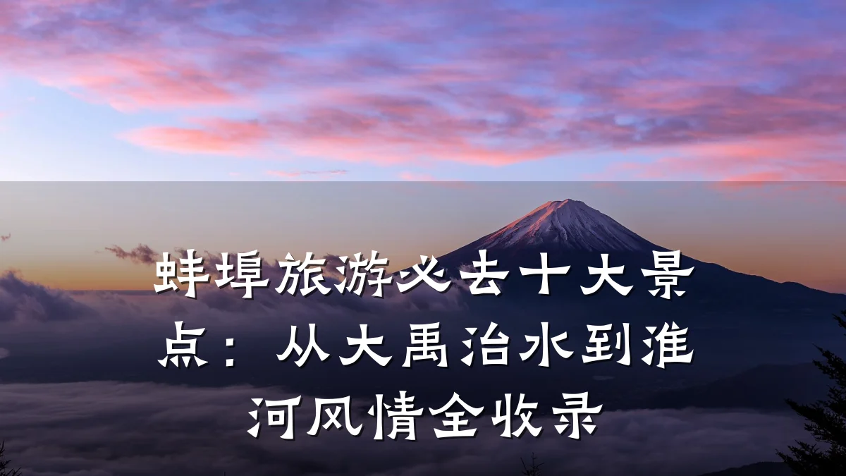 蚌埠旅游必去十大景点:从大禹治水到淮河风情全收录