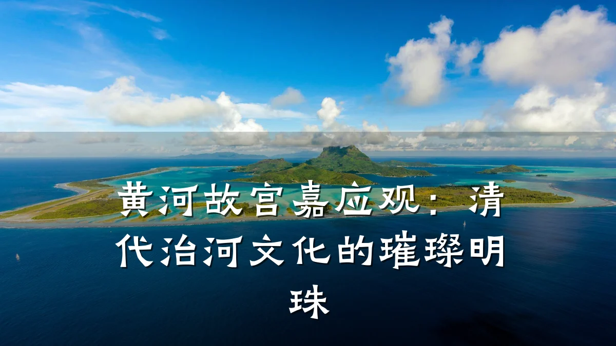 黄河故宫嘉应观:清代治河文化的璀璨明珠