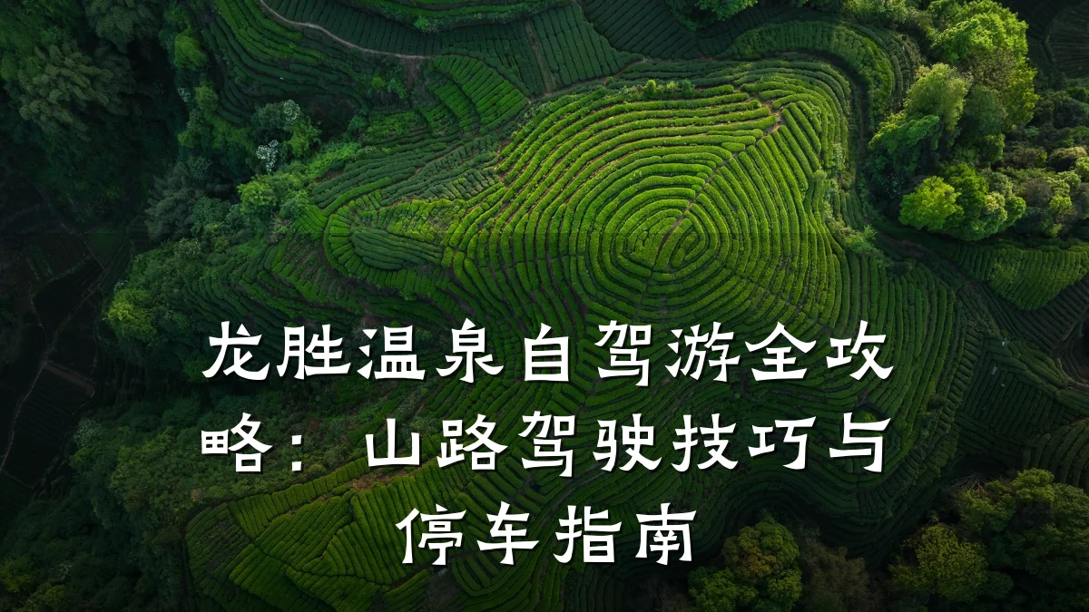 龙胜温泉自驾游全攻略:山路驾驶技巧与停车指南
