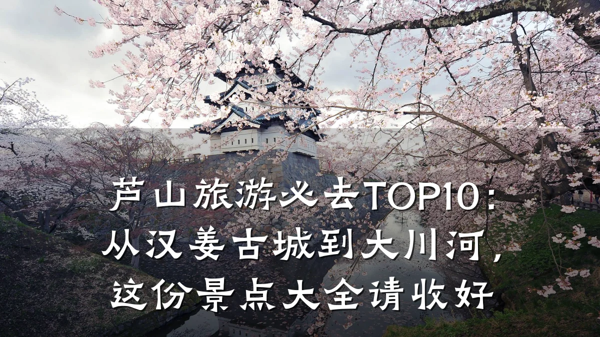 芦山旅游必去TOP10:从汉姜古城到大川河,这份景点大全请收好