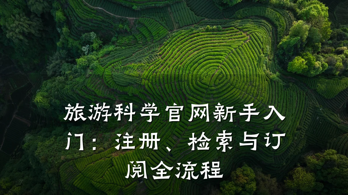 旅游科学官网新手入门:注册、检索与订阅全流程