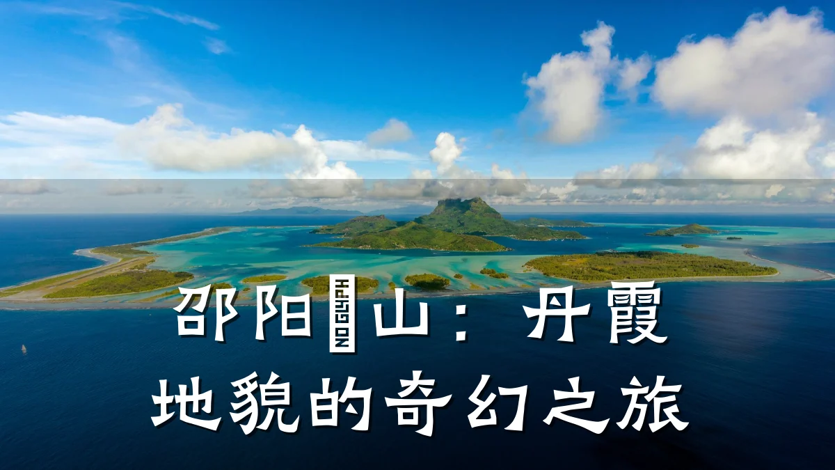 邵阳崀山：丹霞地貌的奇幻之旅