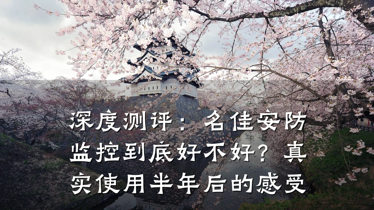 深度测评：名佳安防监控到底好不好？真实使用半年后的感受