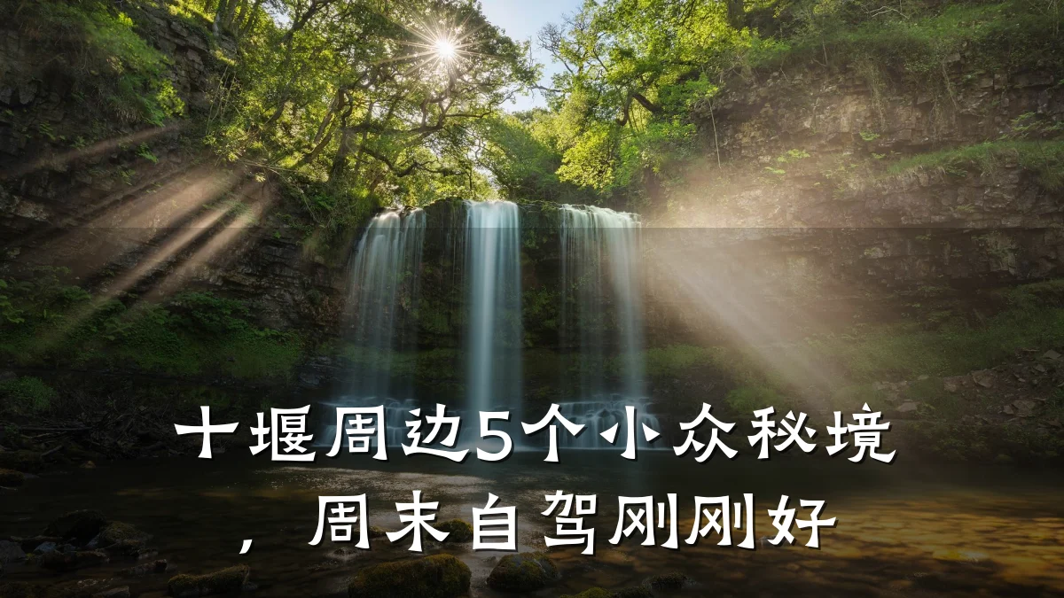 十堰周边5个小众秘境,周末自驾刚刚好