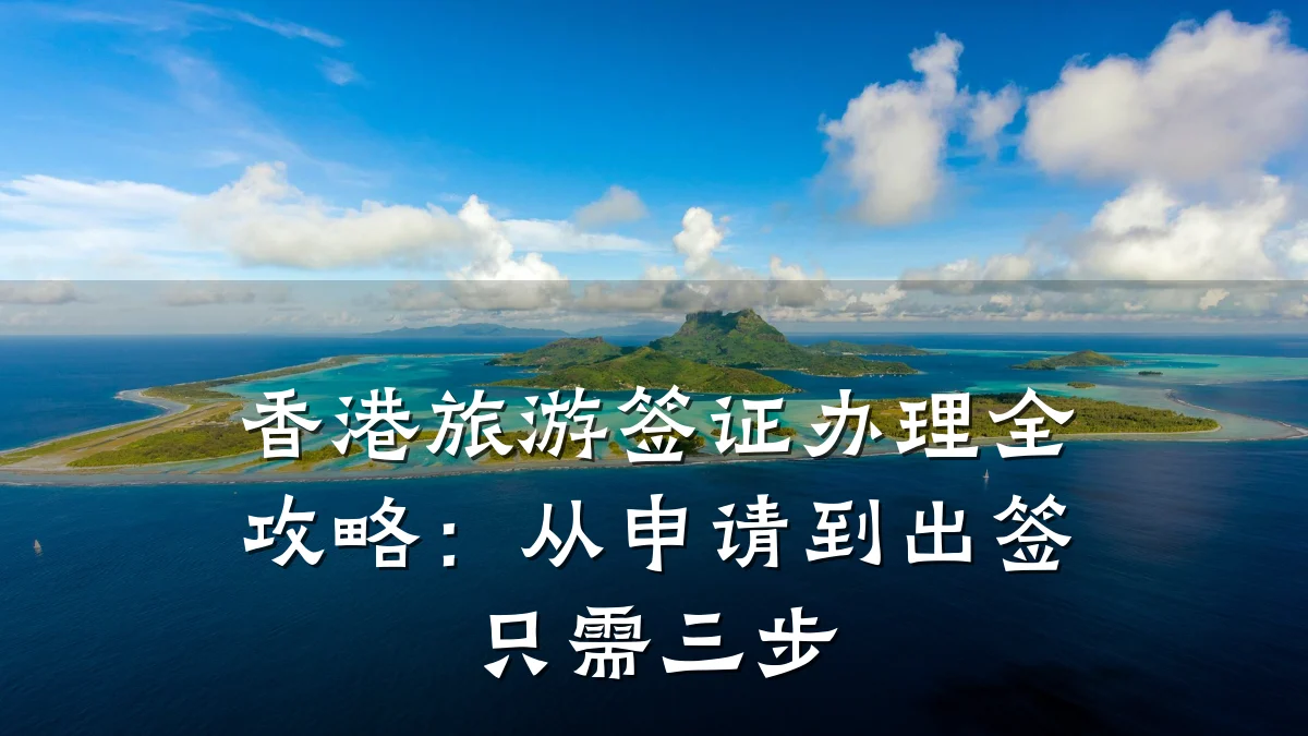 香港旅游签证办理全攻略:从申请到出签只需三步