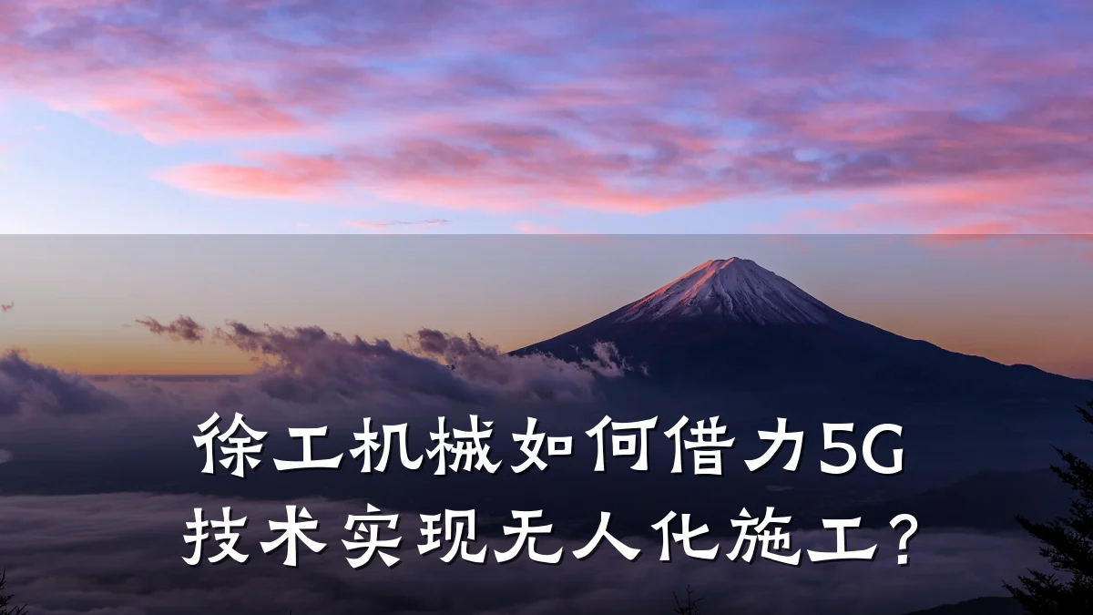 徐工机械如何借力5G技术实现无人化施工?