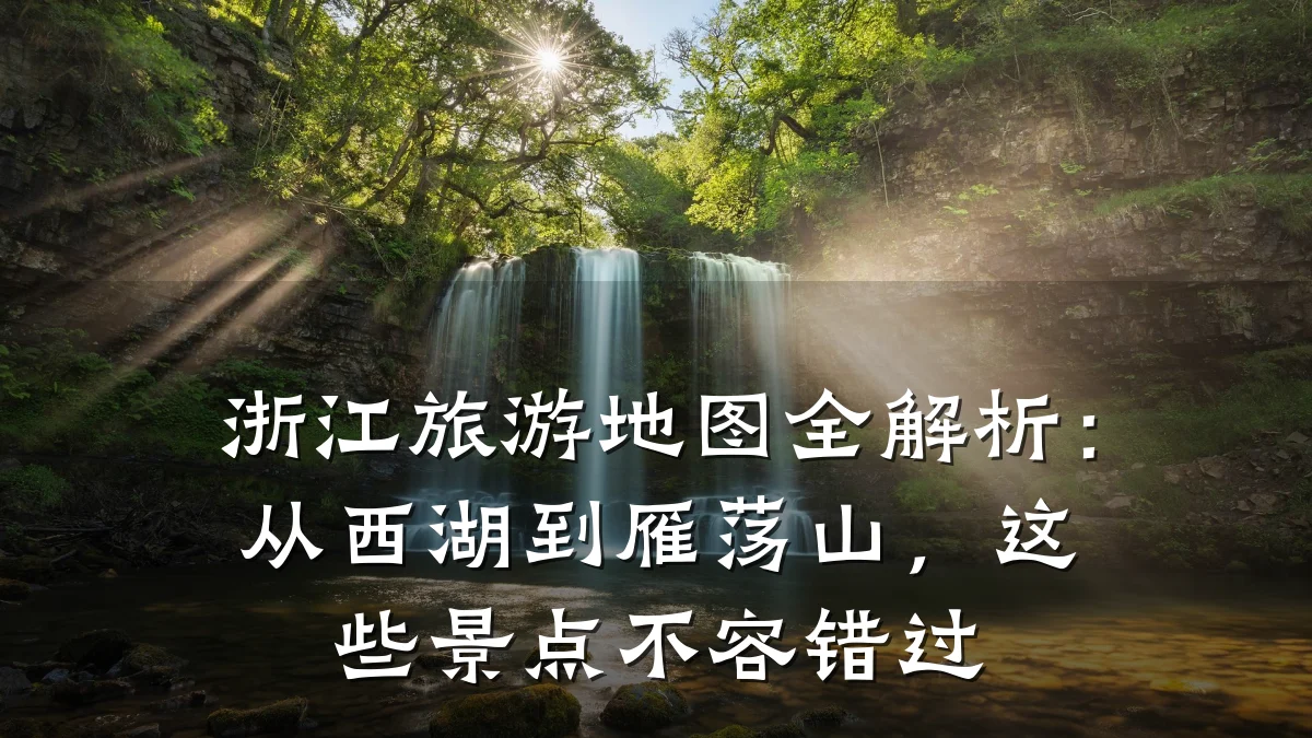 浙江旅游地图全解析:从西湖到雁荡山,这些景点不容错过
