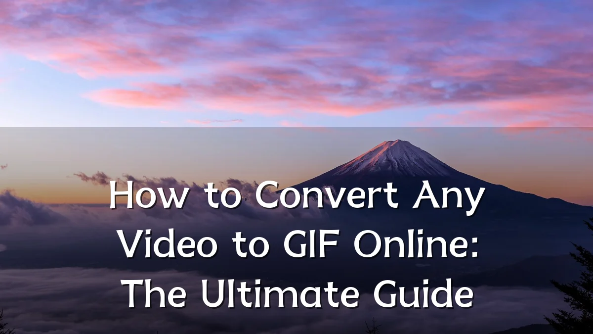 How to Convert Any Video to GIF Online: The Ultimate Guide